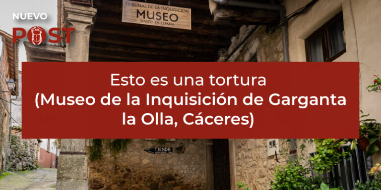 Esto es una tortura (Museo de la Inquisición de Garganta la Olla, Cáceres)